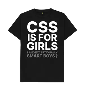 White design on a black T-shirt: CSS is for girls and exceptionally smart boys