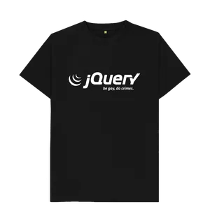 White design on a black T-shirt: Do crimes The JQuery logo with the strapline underneath it replace by be gay do crimes