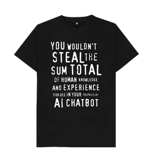 White design on a black T-shirt: Itus about ChatGPT and whatnot innit Degraded text reading You wouldnt steal the sum total of human knowledge and experience to use in your proprietary AI chatbot